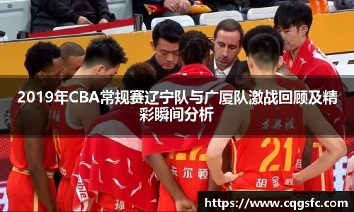 2019年CBA常规赛辽宁队与广厦队激战回顾及精彩瞬间分析