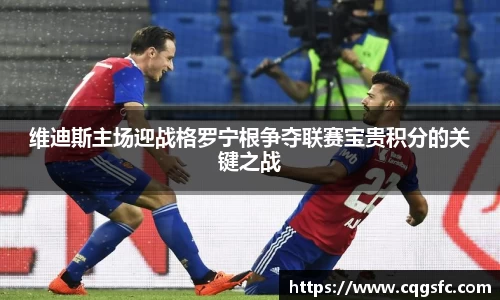 维迪斯主场迎战格罗宁根争夺联赛宝贵积分的关键之战